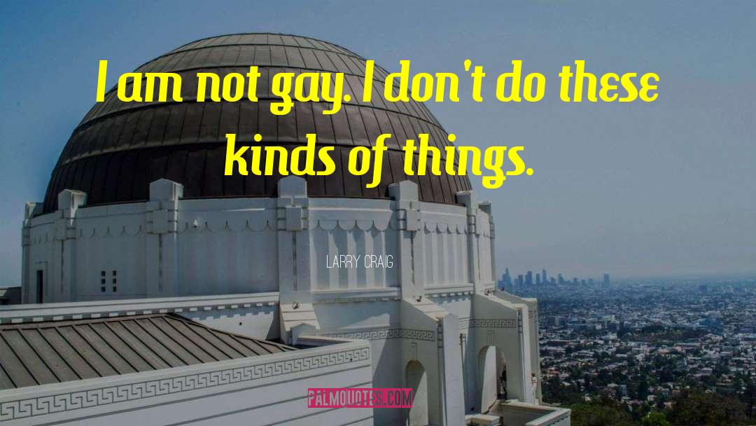 Larry Craig Quotes: I am not gay. I