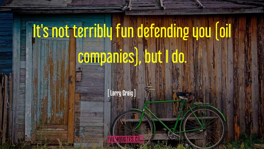 Larry Craig Quotes: It's not terribly fun defending