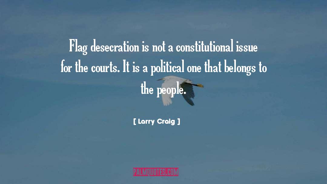Larry Craig Quotes: Flag desecration is not a