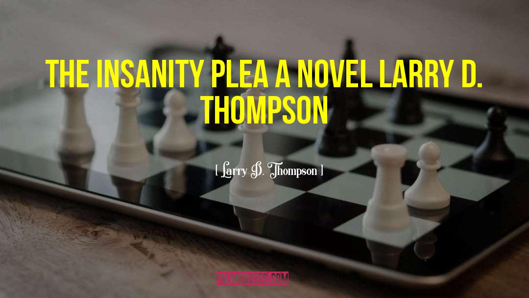 Larry D. Thompson Quotes: THE INSANITY PLEA A Novel
