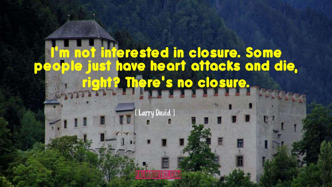 Larry David Quotes: I'm not interested in closure.