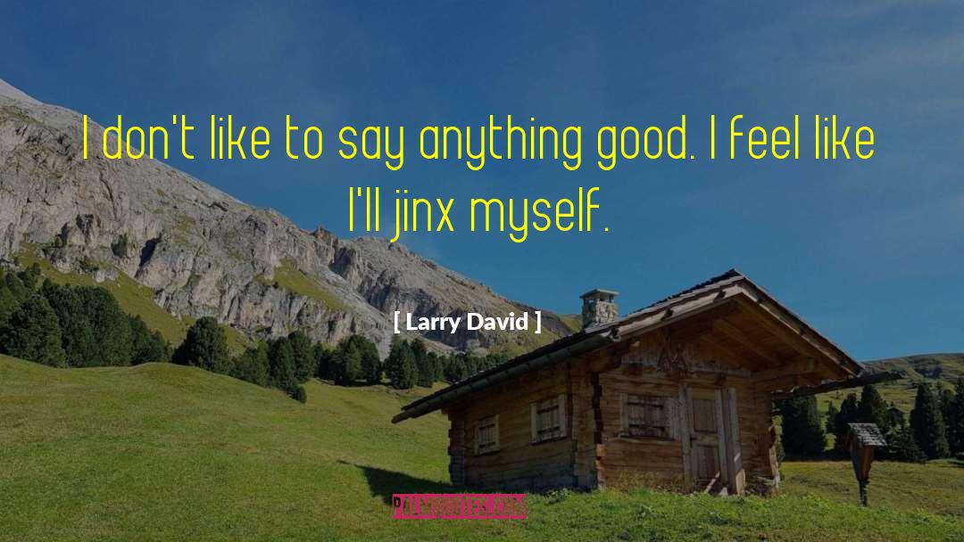 Larry David Quotes: I don't like to say