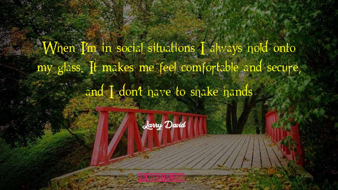 Larry David Quotes: When I'm in social situations