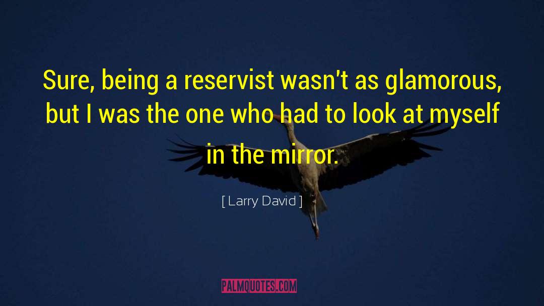 Larry David Quotes: Sure, being a reservist wasn't