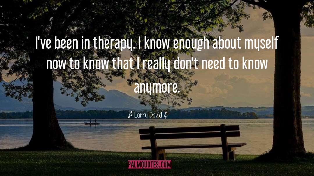 Larry David Quotes: I've been in therapy. I