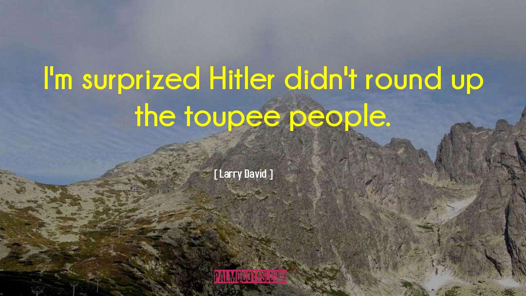 Larry David Quotes: I'm surprized Hitler didn't round