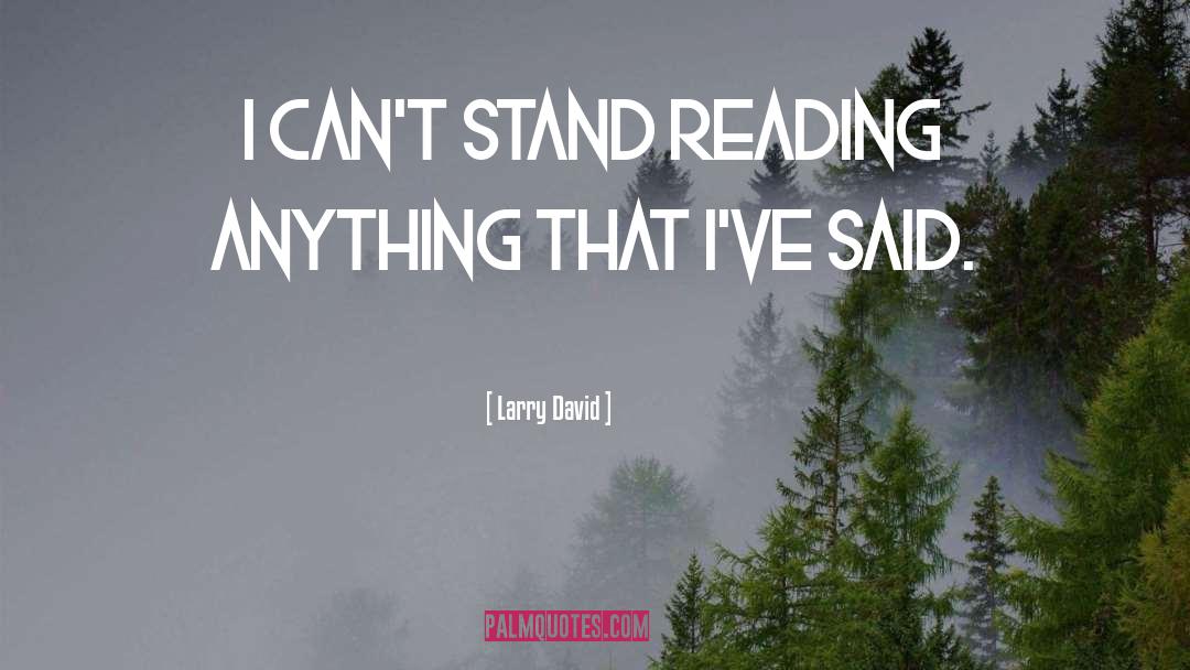 Larry David Quotes: I can't stand reading anything