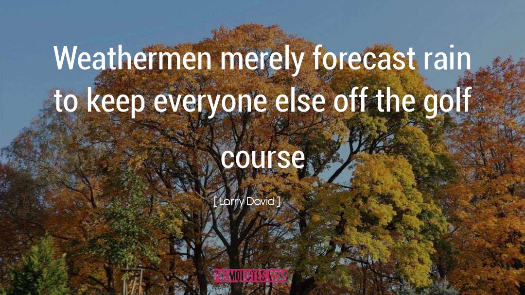 Larry David Quotes: Weathermen merely forecast rain to