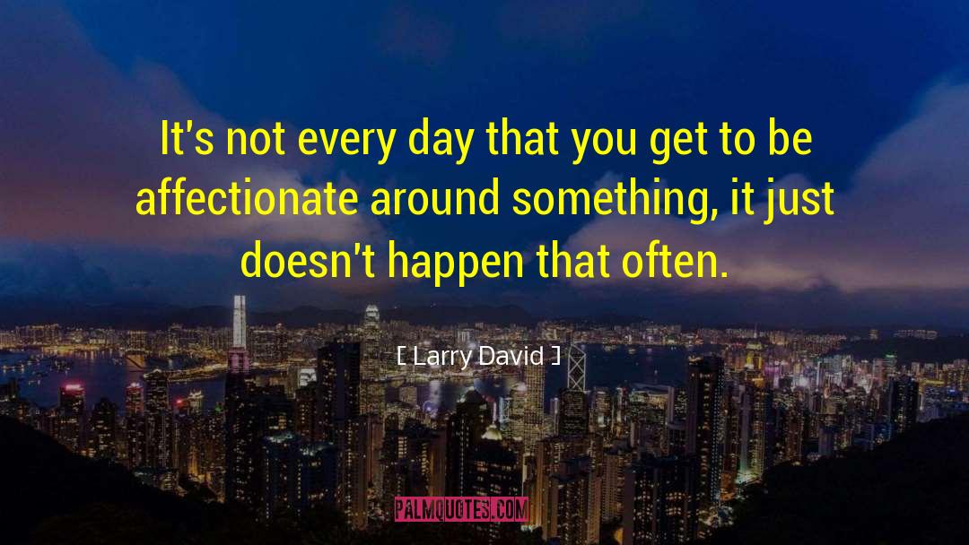 Larry David Quotes: It's not every day that