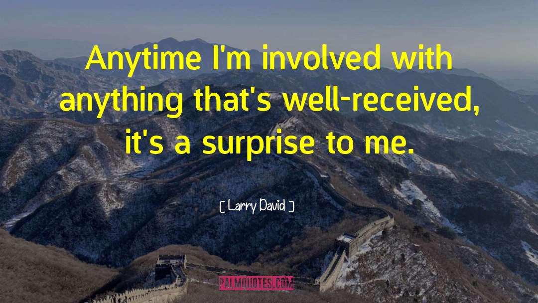 Larry David Quotes: Anytime I'm involved with anything