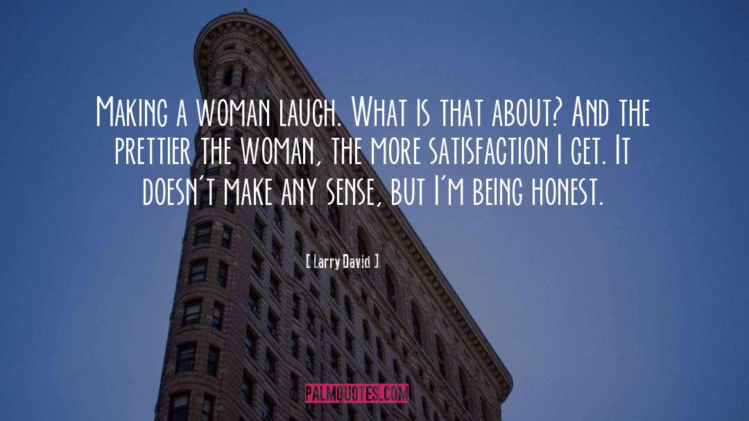 Larry David Quotes: Making a woman laugh. What