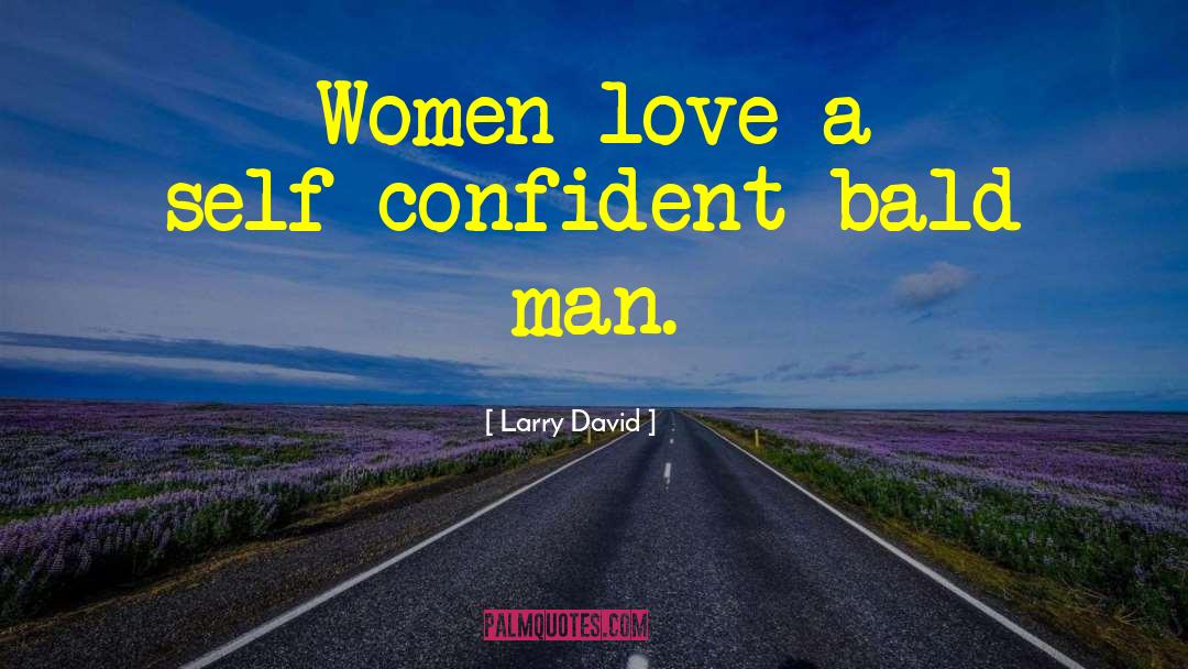 Larry David Quotes: Women love a self-confident bald