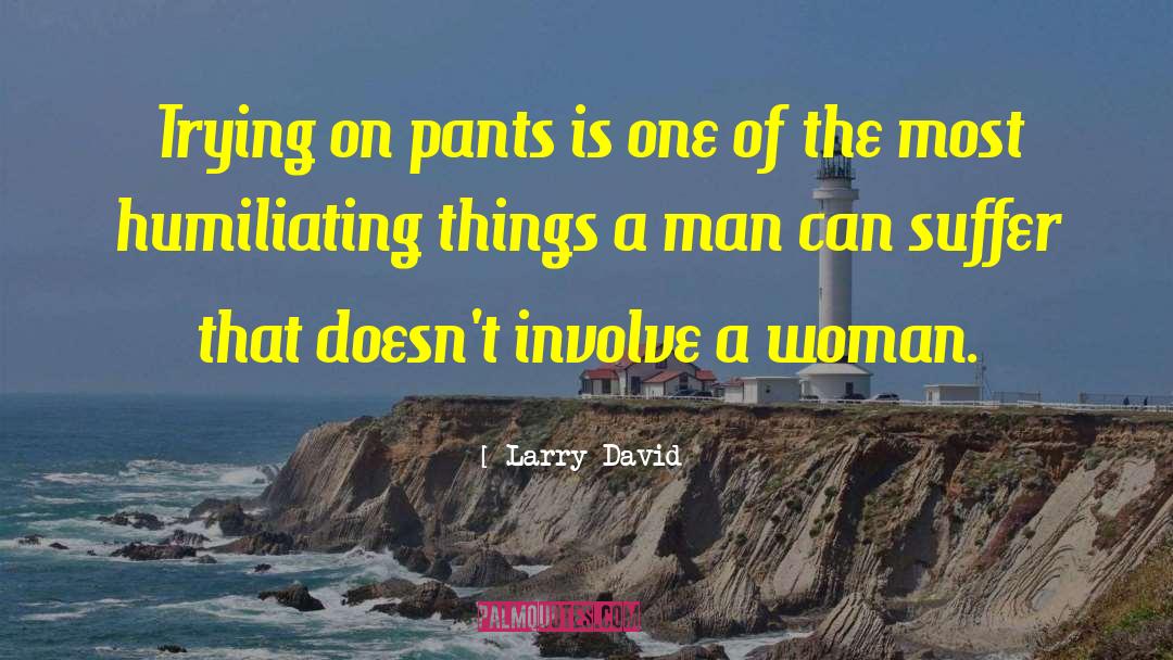 Larry David Quotes: Trying on pants is one