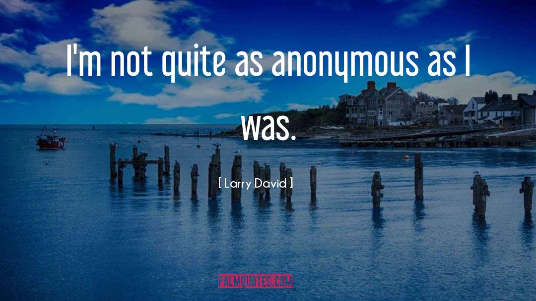 Larry David Quotes: I'm not quite as anonymous