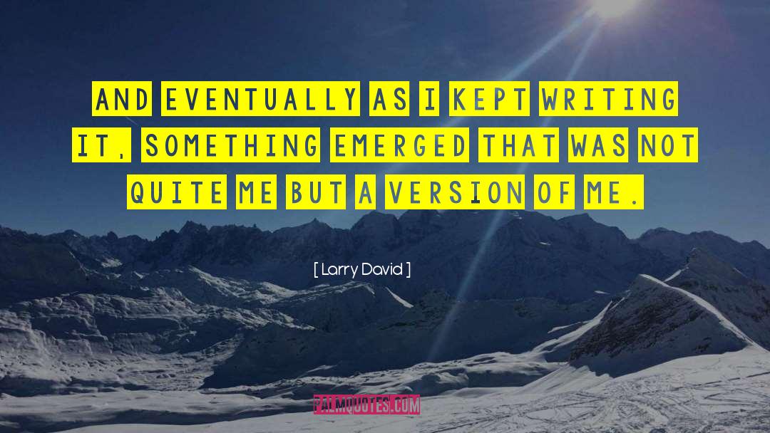 Larry David Quotes: And eventually as I kept