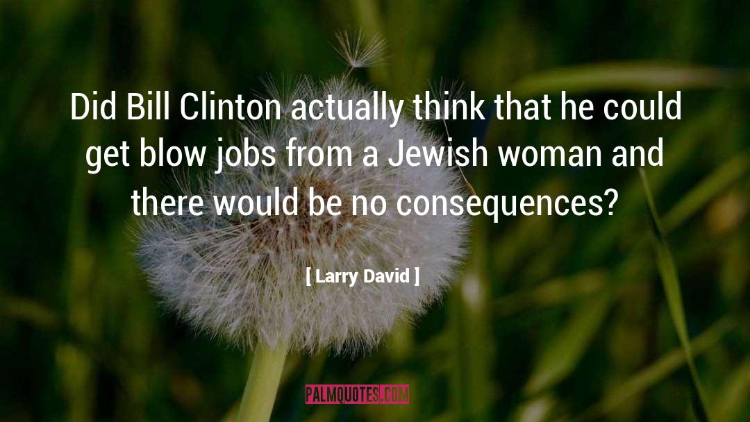 Larry David Quotes: Did Bill Clinton actually think