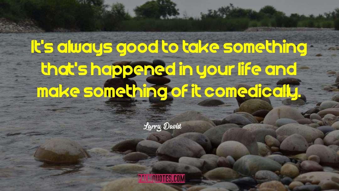 Larry David Quotes: It's always good to take