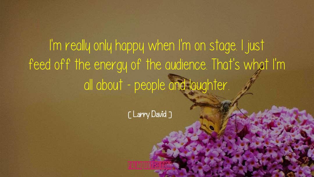 Larry David Quotes: I'm really only happy when