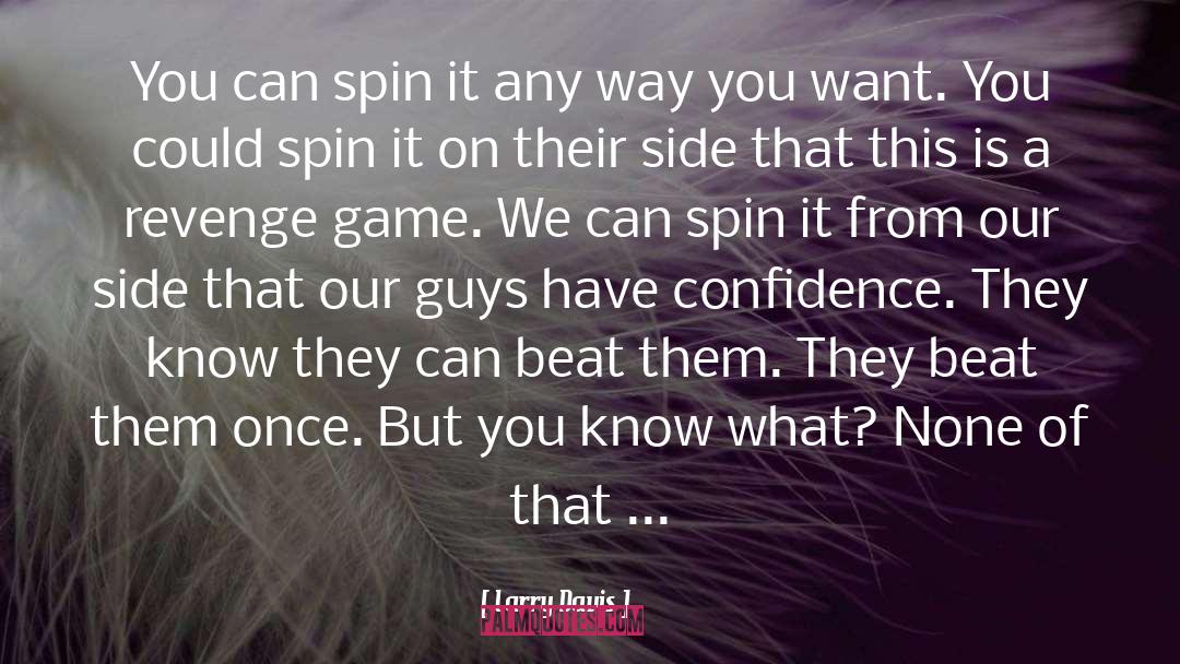 Larry Davis Quotes: You can spin it any