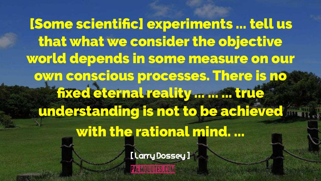 Larry Dossey Quotes: [Some scientific] experiments ... tell