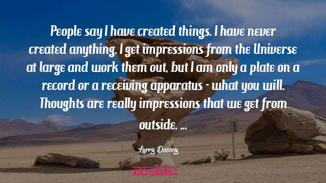 Larry Dossey Quotes: People say I have created