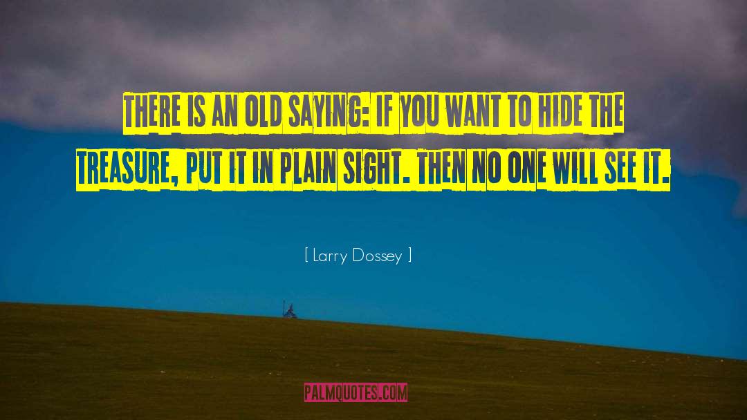 Larry Dossey Quotes: There is an old saying: