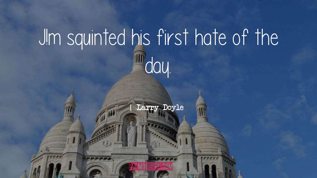 Larry Doyle Quotes: J!m squinted his first hate