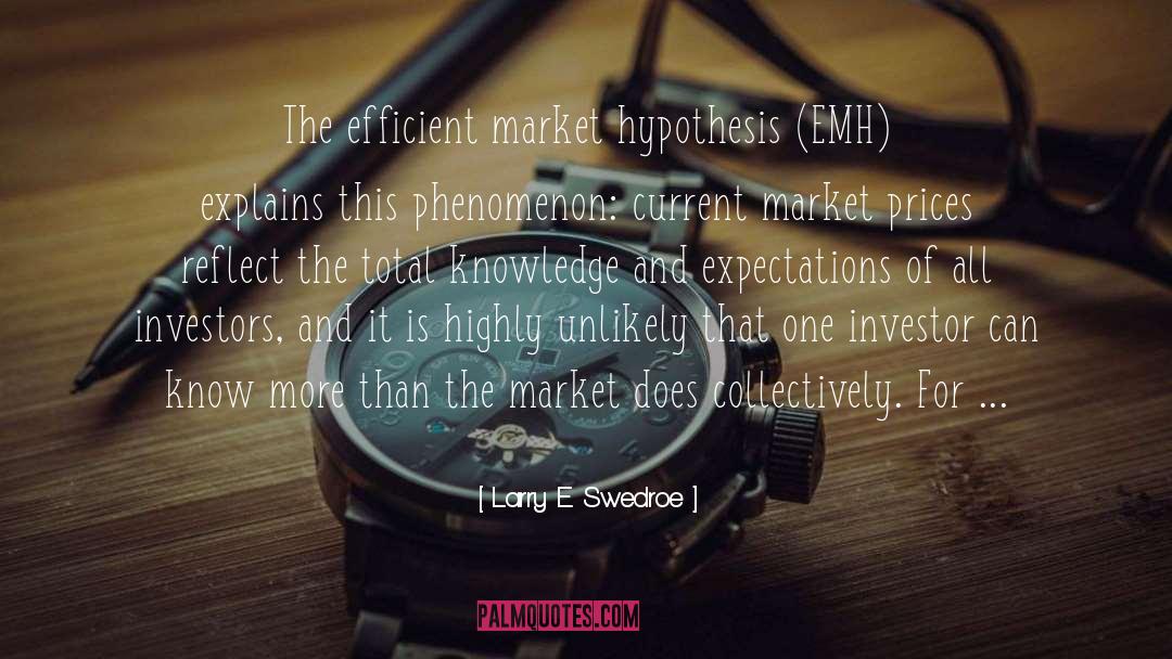 Larry E. Swedroe Quotes: The efficient market hypothesis (EMH)