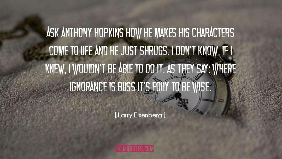 Larry Eisenberg Quotes: Ask Anthony Hopkins how he