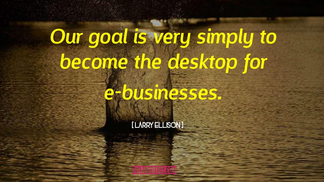 Larry Ellison Quotes: Our goal is very simply