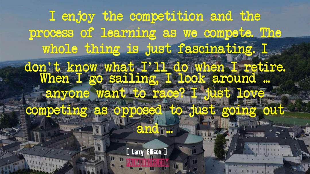 Larry Ellison Quotes: I enjoy the competition and