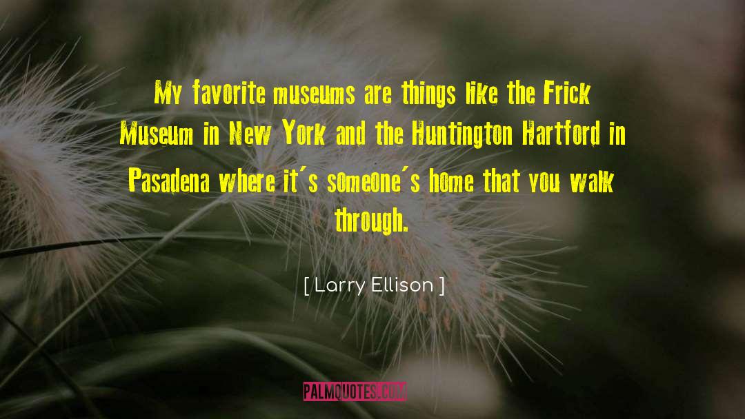 Larry Ellison Quotes: My favorite museums are things