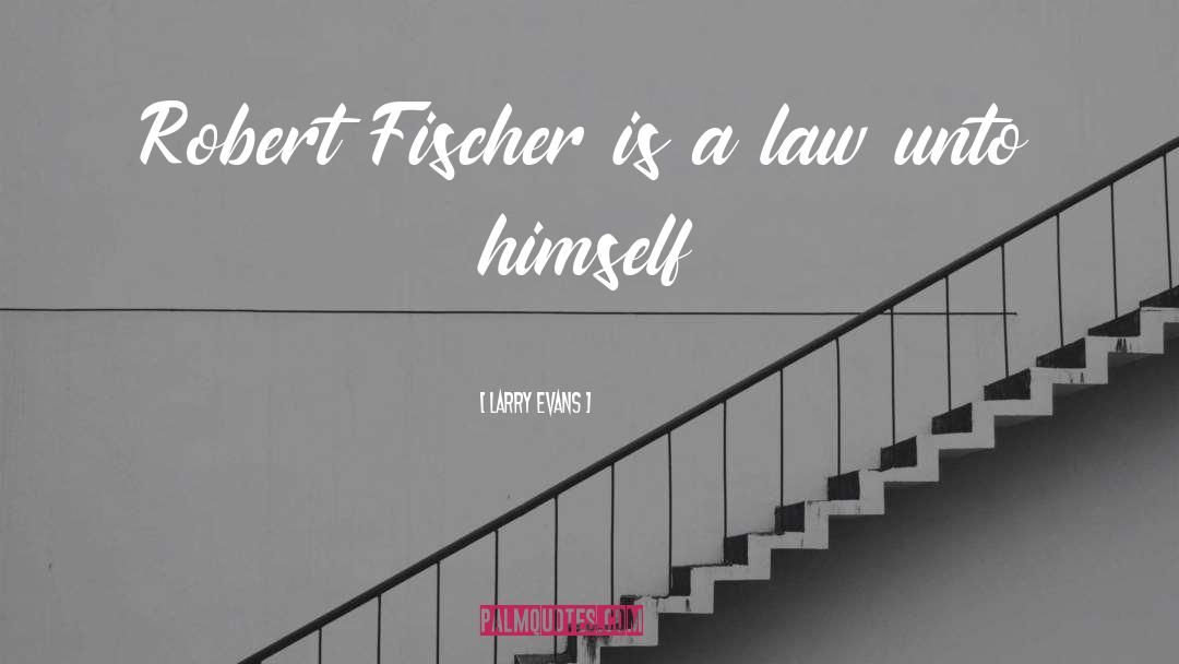 Larry Evans Quotes: Robert Fischer is a law