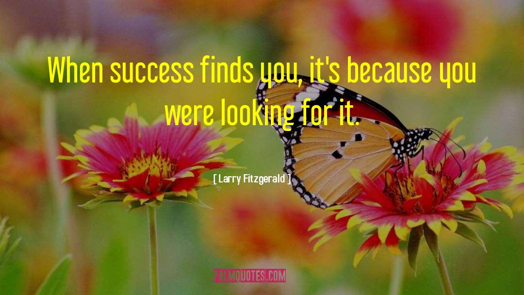 Larry Fitzgerald Quotes: When success finds you, it's