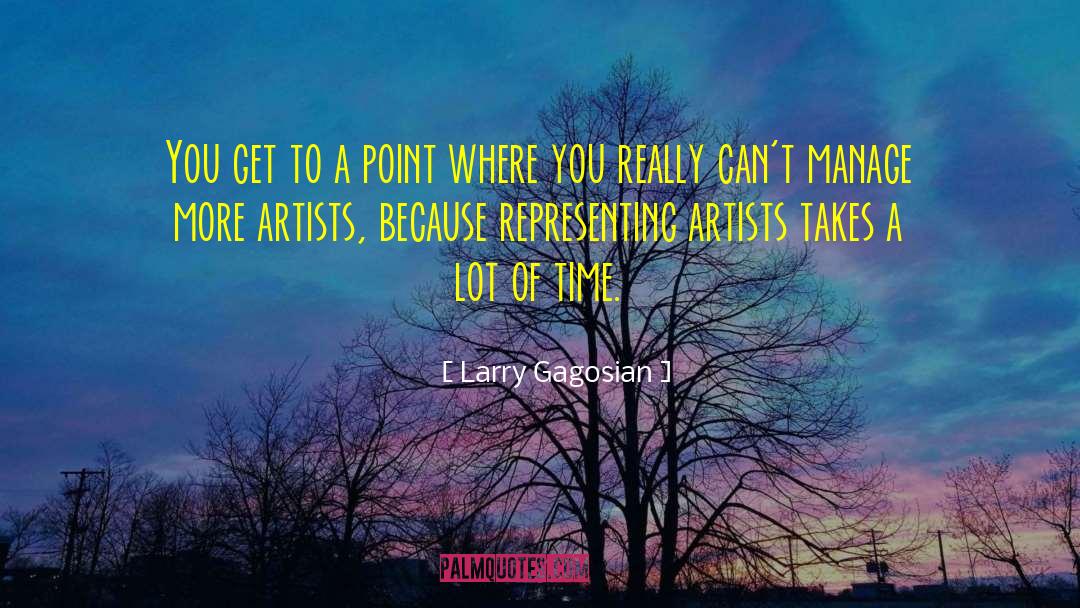 Larry Gagosian Quotes: You get to a point