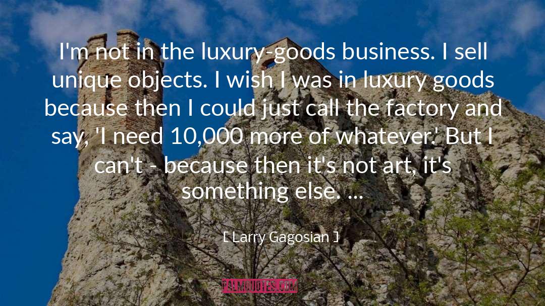 Larry Gagosian Quotes: I'm not in the luxury-goods