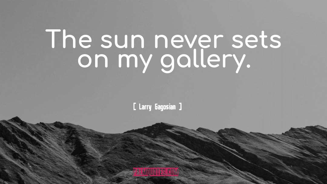 Larry Gagosian Quotes: The sun never sets on
