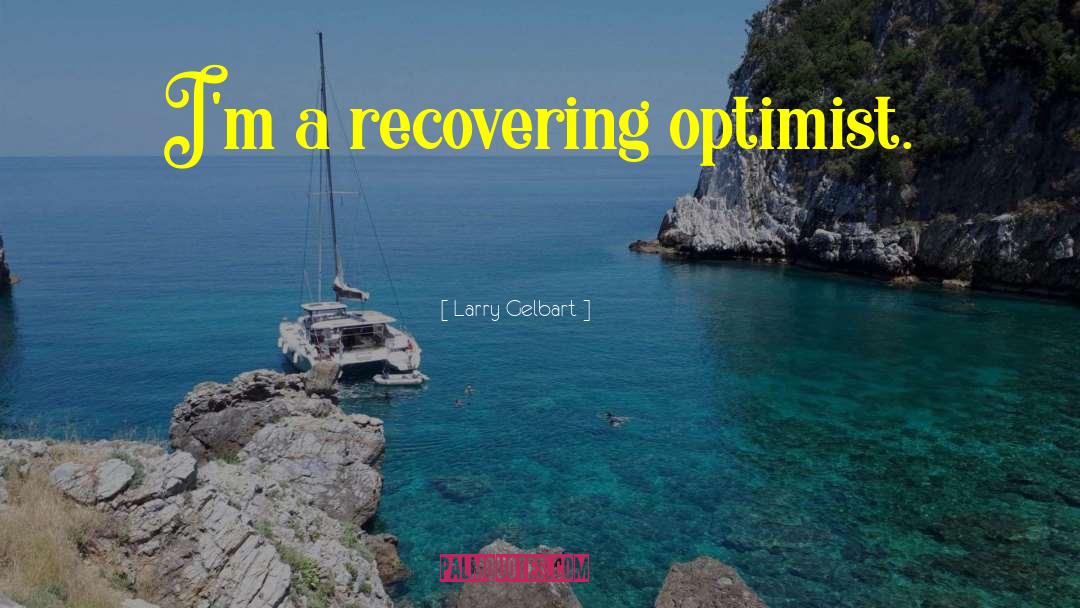 Larry Gelbart Quotes: I'm a recovering optimist.