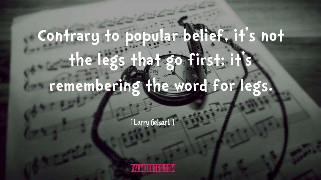 Larry Gelbart Quotes: Contrary to popular belief, it's
