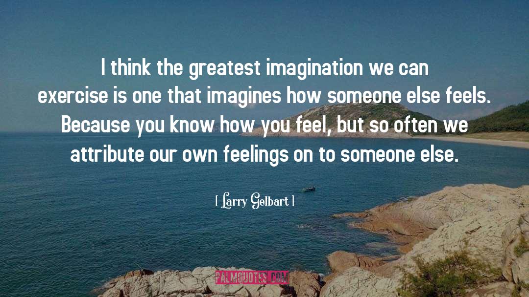 Larry Gelbart Quotes: I think the greatest imagination