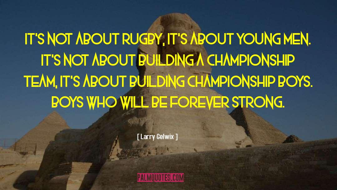 Larry Gelwix Quotes: It's not about rugby, it's