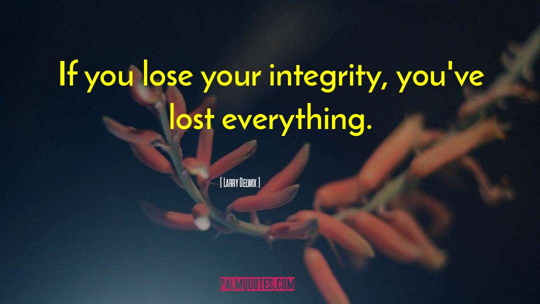 Larry Gelwix Quotes: If you lose your integrity,