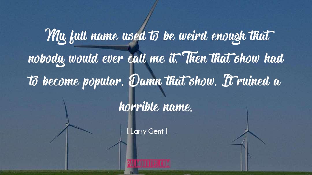 Larry Gent Quotes: My full name used to