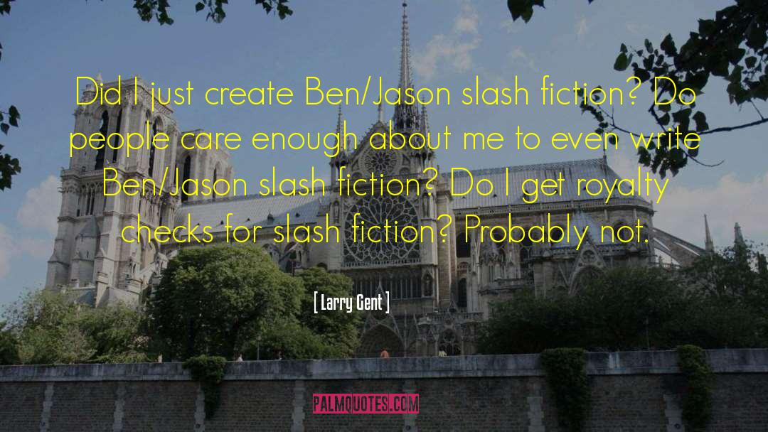 Larry Gent Quotes: Did I just create Ben/Jason