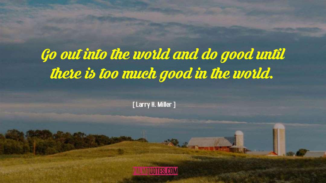 Larry H. Miller Quotes: Go out into the world