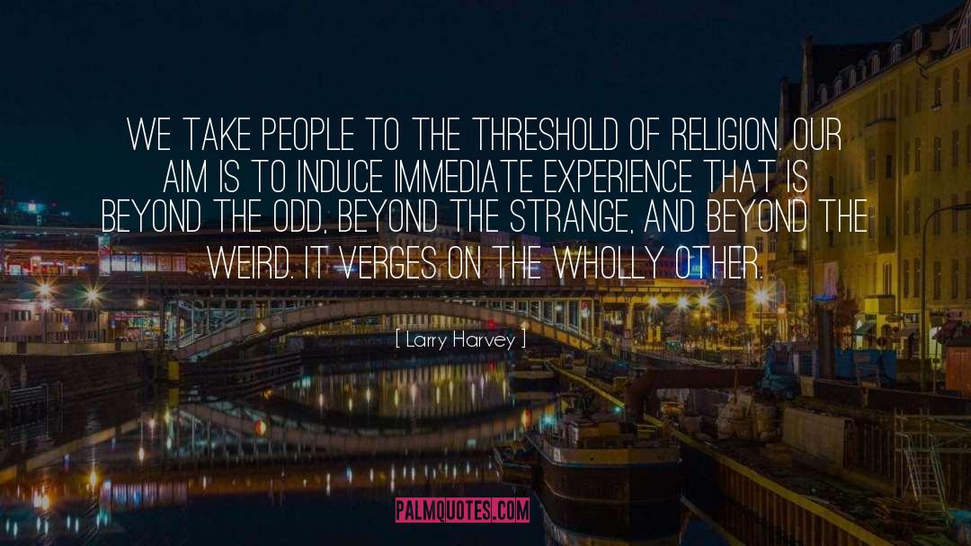 Larry Harvey Quotes: We take people to the