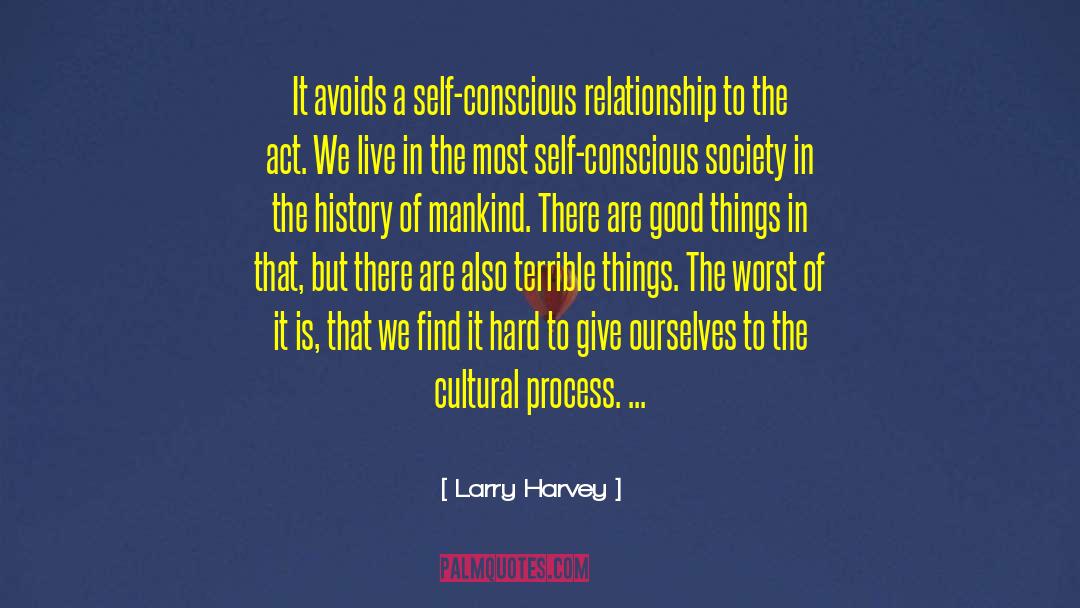 Larry Harvey Quotes: It avoids a self-conscious relationship