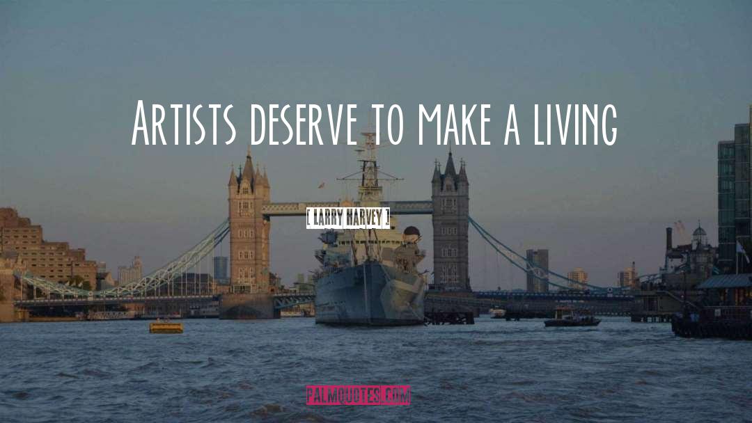 Larry Harvey Quotes: Artists deserve to make a