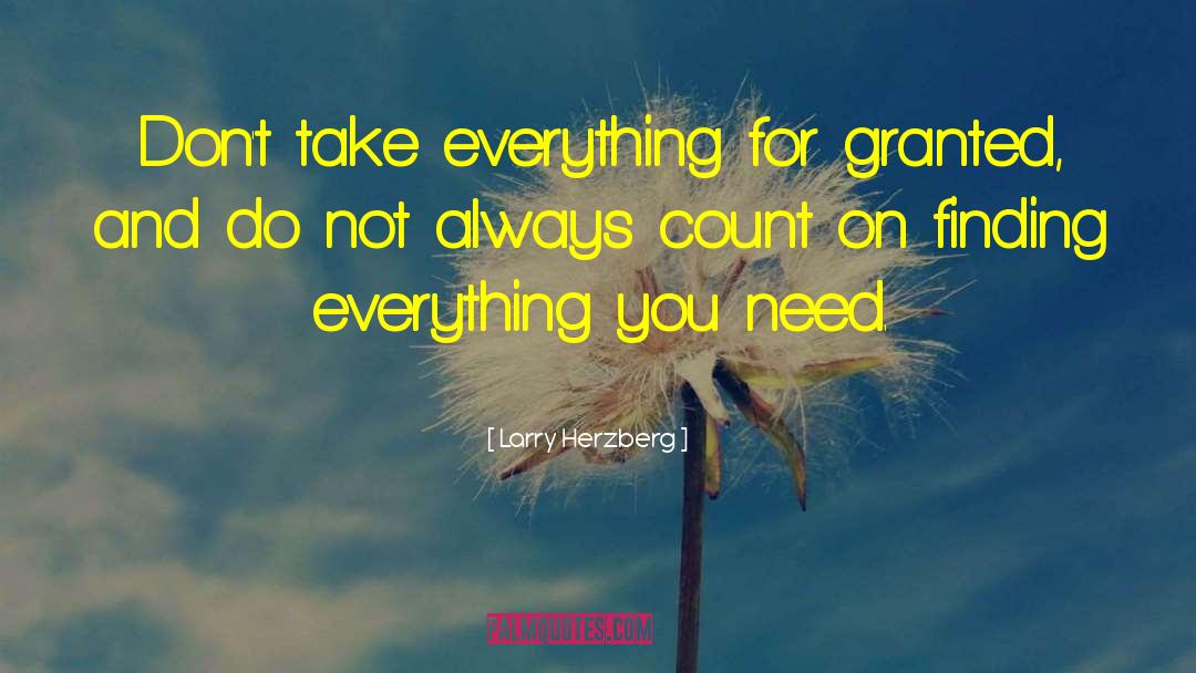 Larry Herzberg Quotes: Don't take everything for granted,