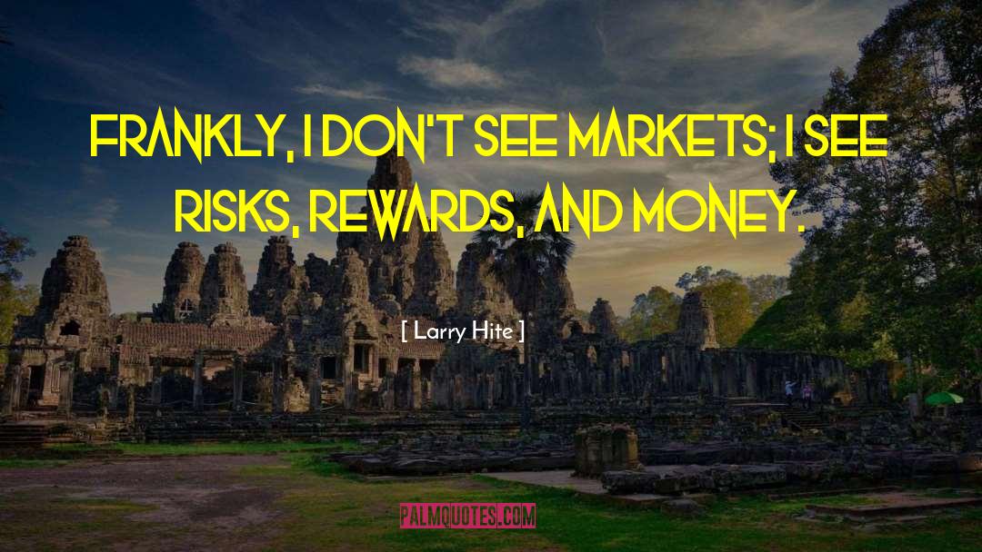 Larry Hite Quotes: Frankly, I don't see markets;